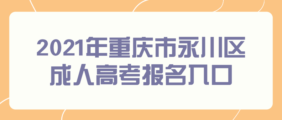 2021年重庆市永川区成人高考报名入口